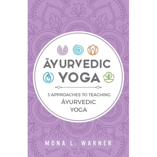 Āyurvedic Yoga: 3 Approaches to Teaching Āyurvedic Yoga