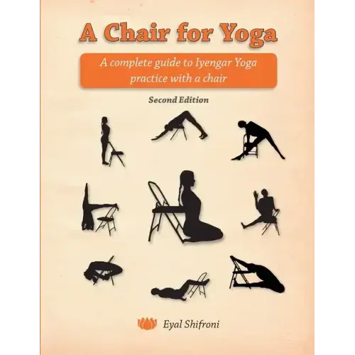 A Chair for Yoga: A complete guide to Iyengar Yoga practice with a chair